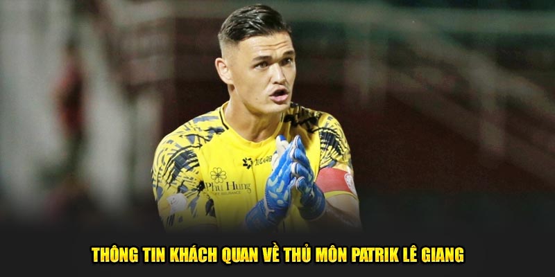 Thông tin khách quan về thủ môn Patrik Lê Giang