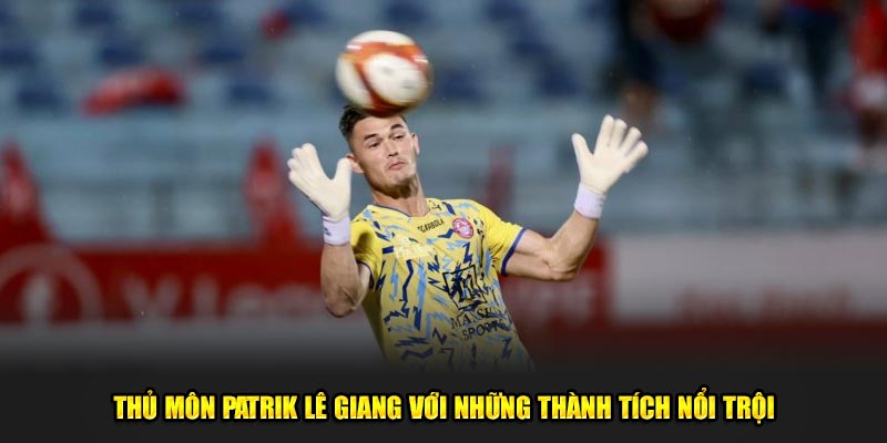 Thủ môn Patrik Lê Giang với những thành tích nổi trội