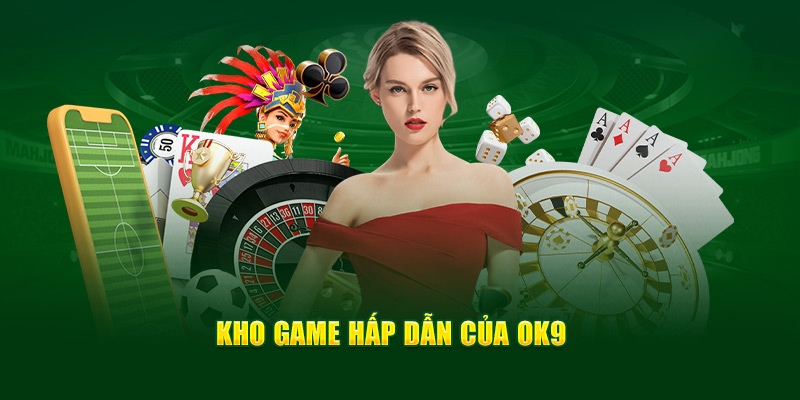 Kho game hấp dẫn của Ok9 